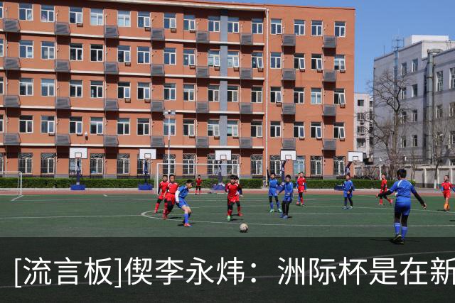 [流言板]偰李永炜：洲际杯是在新赛季开始前调状态，给我们更多时间